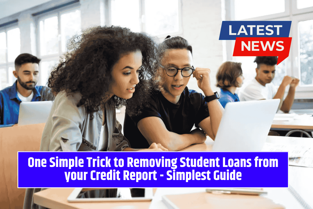 One Simple Trick to Removing Student Loans from your Credit Report - Simplest Guide