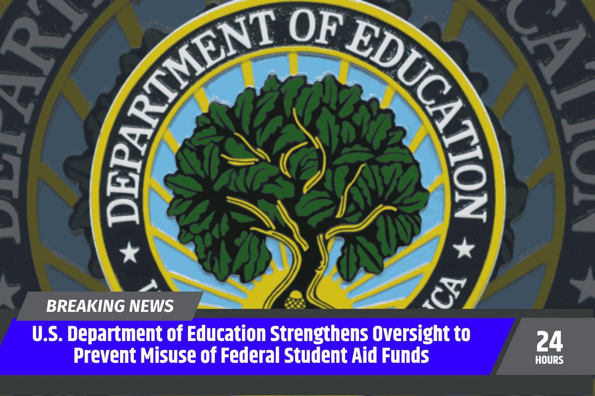 U.S. Department of Education Strengthens Oversight to Prevent Misuse of Federal Student Aid Funds
